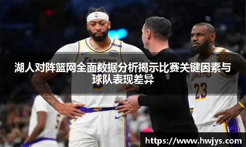 湖人对阵篮网全面数据分析揭示比赛关键因素与球队表现差异