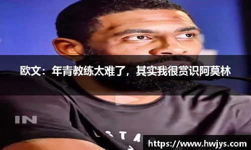 欧文：年青教练太难了，其实我很赏识阿莫林
